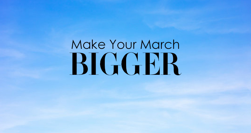 Make Your March Bigger